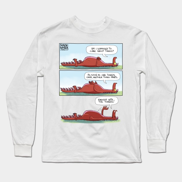 Enough with the things Long Sleeve T-Shirt by Slack Wyrm